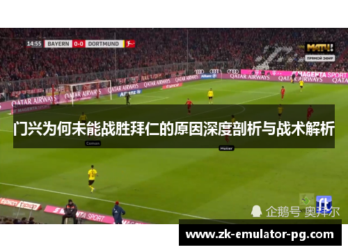 门兴为何未能战胜拜仁的原因深度剖析与战术解析