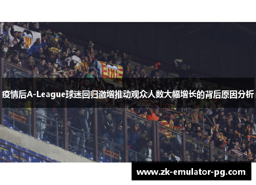 疫情后A-League球迷回归激增推动观众人数大幅增长的背后原因分析 疫情后A-League球迷回归激增推动观众人数大幅增长的背后原因分析