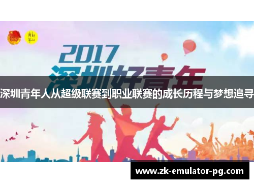 深圳青年人从超级联赛到职业联赛的成长历程与梦想追寻 深圳青年人从超级联赛到职业联赛的成长历程与梦想追寻